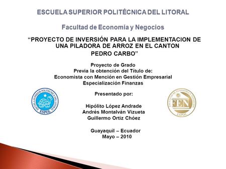 ESCUELA SUPERIOR POLITÉCNICA DEL LITORAL Facultad de Economía y Negocios “PROYECTO DE INVERSIÓN PARA LA IMPLEMENTACION DE UNA PILADORA DE ARROZ EN EL.