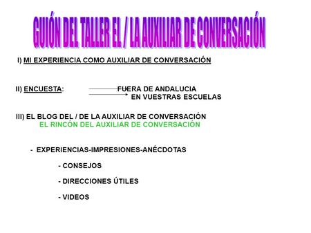 I) MI EXPERIENCIA COMO AUXILIAR DE CONVERSACIÓN II) ENCUESTA: FUERA DE ANDALUCIA EN VUESTRAS ESCUELAS III) EL BLOG DEL / DE LA AUXILIAR DE CONVERSACIÓN.