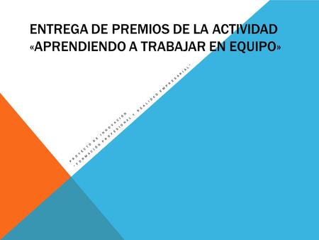 ENTREGA DE PREMIOS DE LA ACTIVIDAD «APRENDIENDO A TRABAJAR EN EQUIPO» PROYECTO DE INNOVACIÓN “FORMACIÓN PROFESIONAL Y REALIDAD EMPRESARIAL”