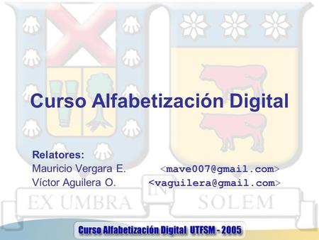 Curso Alfabetización Digital Relatores: Mauricio Vergara E. Víctor Aguilera O.