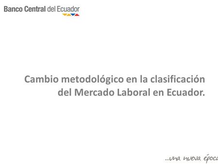 CONTENIDO Introducción ¿Cómo se clasificaba la Población con empleo en la metodología anterior (septiembre 2007)? Nueva Clasificación Población Económicamente.