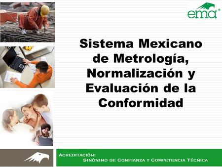 SISMENEC Sistema Mexicano de Metrología, Normalización y Evaluación de la Conformidad Normalización Poner las reglas del juego para apoyar a homologar.