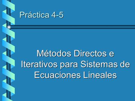 Práctica 4-5 Métodos Directos e Iterativos para Sistemas de Ecuaciones Lineales.