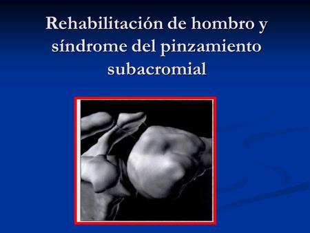 Rehabilitación de hombro y síndrome del pinzamiento subacromial