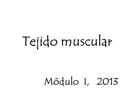 Tejido muscular Módulo I, 2013.