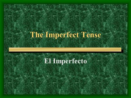 The Imperfect Tense El Imperfecto. ¿Qué es el imperfecto? To talk about what you used to do What you were like in the past To tell how old you were What.