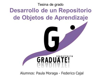 Tesina de grado Desarrollo de un Repositorio de Objetos de Aprendizaje Alumnos: Paula Moraga - Federico Cajal.