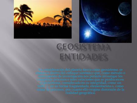 Geosistema entidades La consideración del planeta tierra como geosistema. se enmarca dentro del enfoque sistémico que, como método o instrumento de investigación.