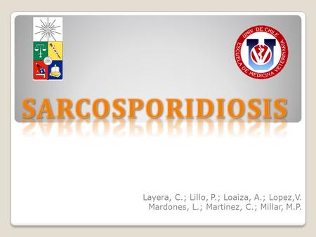 Sarcosporidiosis Layera, C.; Lillo, P.; Loaiza, A.; Lopez,V.