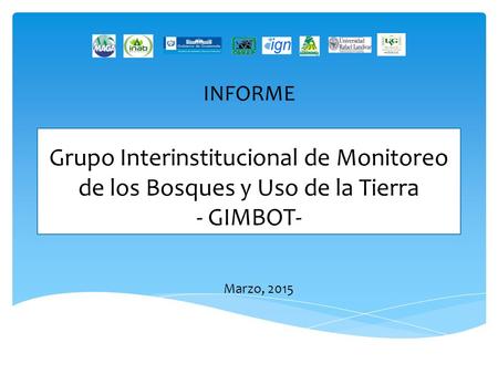 Grupo Interinstitucional de Monitoreo de los Bosques y Uso de la Tierra - GIMBOT- Marzo, 2015 INFORME.