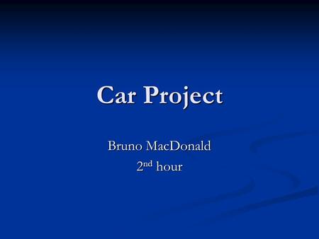 Car Project Bruno MacDonald 2 nd hour. Car Parts Engine: el motor Door: la puerta Wheel: la rueda Tire: el neumático.