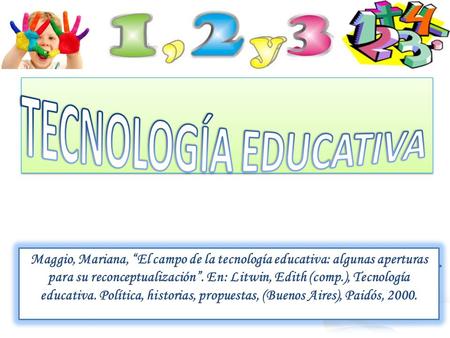 TECNOLOGÍA EDUCATIVA Maggio, Mariana, “El campo de la tecnología educativa: algunas aperturas para su reconceptualización”. En: Litwin, Edith (comp.),