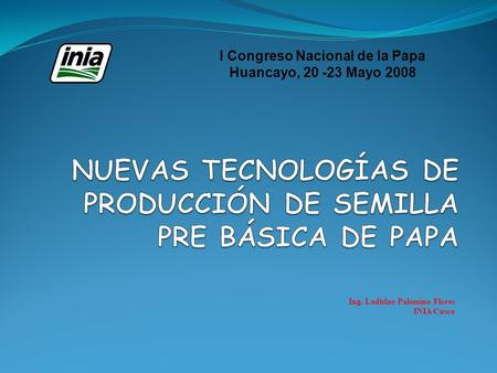 Ing. Ladislao Palomino Flores INIA Cusco I Congreso Nacional de la Papa Huancayo, 20 -23 Mayo 2008.