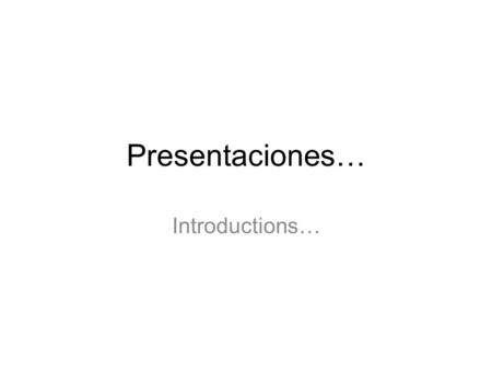 Presentaciones… Introductions….