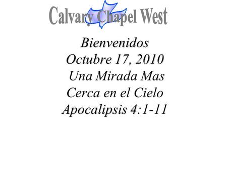 Calvary Chapel West Bienvenidos Octubre 17, 2010 Una Mirada Mas Cerca en el Cielo Apocalipsis 4:1-11 1.
