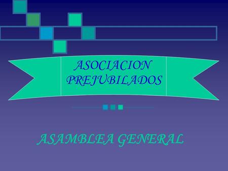 ASOCIACION PREJUBILADOS ASAMBLEA GENERAL Proyectos de la Asociación  Informatizar el trabajo  Ampliar sala conferencias  Excursiones de varios días.