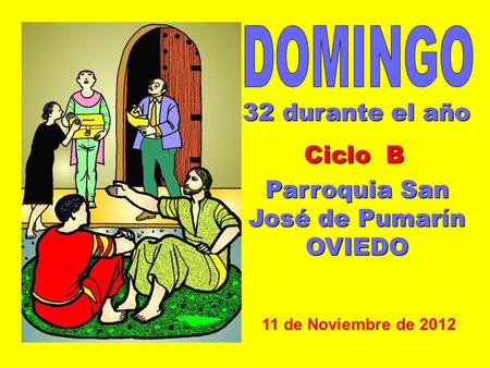 32 durante el año Ciclo B Parroquia San José de Pumarín OVIEDO 11 de Noviembre de 2012.