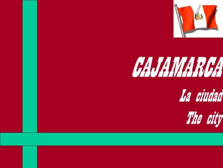 CAJAMARCA La ciudad The city Ubicación de la Región Cajamarca Location of the Cajamarca Region.