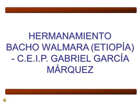HERMANAMIENTO BACHO WALMARA (ETIOPÍA) - C.E.I.P. GABRIEL GARCÍA MÁRQUEZ.