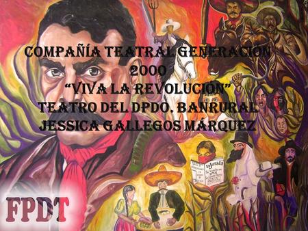 Compañía teatral generación 2000 “viva la revolución” teatro del dpdo