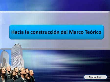 Hacia la construcción del Marco Teórico Maura Roa.