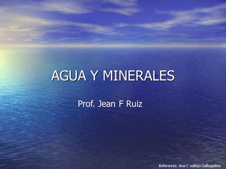 AGUA Y MINERALES Prof. Jean F Ruiz