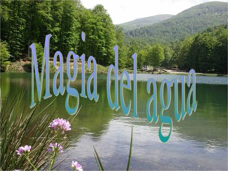 Magia es el agua que mana en la fuente magia la fuente que brota como el alma de un poema, magia el río y su cauce, y la vida que se plasma sutil en.