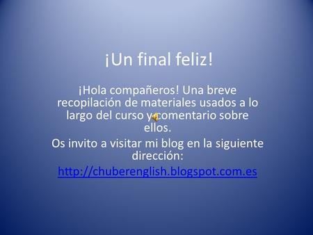 ¡Un final feliz! ¡Hola compañeros! Una breve recopilación de materiales usados a lo largo del curso y comentario sobre ellos. Os invito a visitar mi blog.