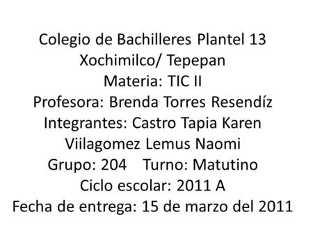 Colegio de Bachilleres Plantel 13 Xochimilco/ Tepepan Materia: TIC II Profesora: Brenda Torres Resendíz Integrantes: Castro Tapia Karen Viilagomez Lemus.