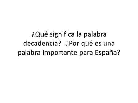 ¿Qué significa la palabra decadencia? ¿Por qué es una palabra importante para España?