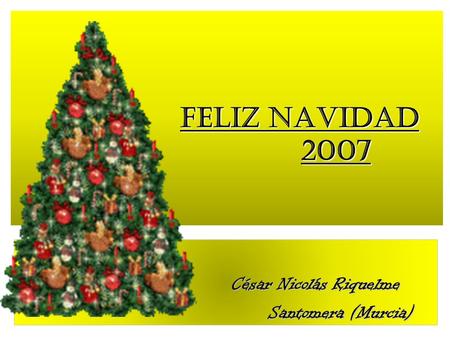 FELIZ NAVIDAD 2007 César Nicolás Riquelme Santomera (Murcia) Santomera (Murcia)