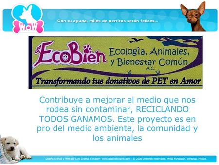 Contribuye a mejorar el medio que nos rodea sin contaminar, RECICLANDO TODOS GANAMOS. Este proyecto es en pro del medio ambiente, la comunidad y los animales.