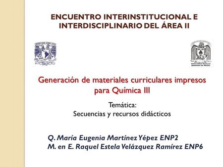 ENCUENTRO INTERINSTITUCIONAL E INTERDISCIPLINARIO DEL ÁREA II Generación de materiales curriculares impresos para Química III Temática: Secuencias y recursos.