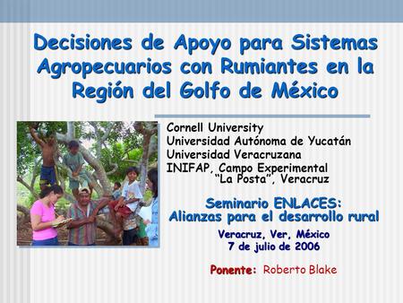 Decisiones de Apoyo para Sistemas Agropecuarios con Rumiantes en la Región del Golfo de México Cornell University Universidad Autónoma de Yucatán Universidad.