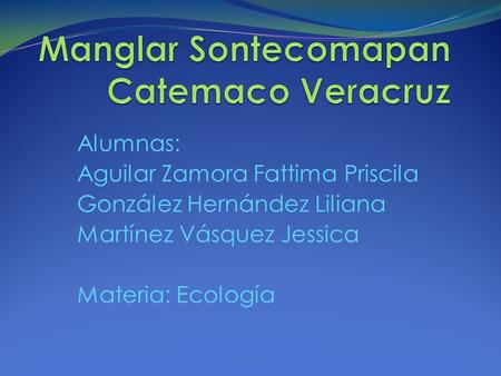 Alumnas: Aguilar Zamora Fattima Priscila González Hernández Liliana Martínez Vásquez Jessica Materia: Ecología.