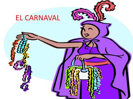 EL CARNAVAL. Antes de que naciera el Carnaval, en los albores de la civilización los pueblos antiguos ya usaban las máscaras, los atuendos y el concepto.