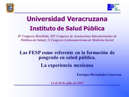 Universidad Veracruzana Instituto de Salud Pública IV Congreso Brasileño, XIV Congreso de Asociaciones Internacionales de Políticas de Salud y X Congreso.