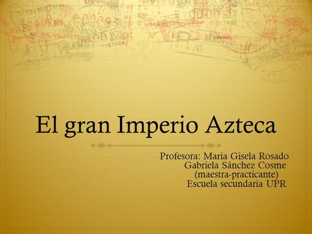 El gran Imperio Azteca Profesora: Maria Gisela Rosado