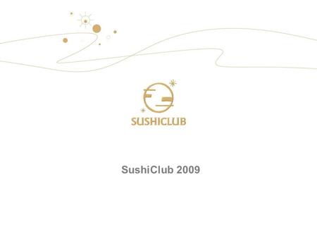 SushiClub 2009. SushiClub. Concepto que marca tendencia Sello característico del circuito gastronómico. Marca de vanguardia líder en el mercado. Ocho.