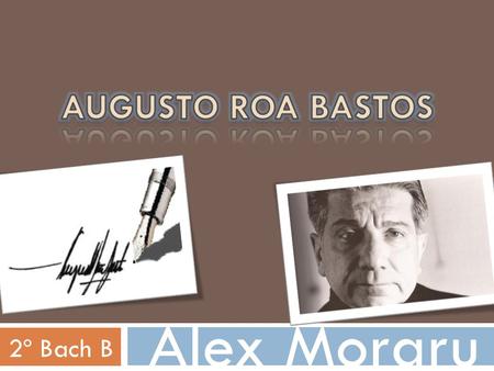 AUGUSTO ROA BASTOS Alex Moraru 2º Bach B.