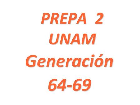 PREPA 2 UNAM Generación64-69. PREPA DOS – EXALUMNOS GEN. 64 - 69 Comida de Noviembre del 2007.