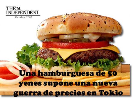 Octubre 2002 Una hamburguesa de 50 yenes supone una nueva guerra de precios en Tokio.