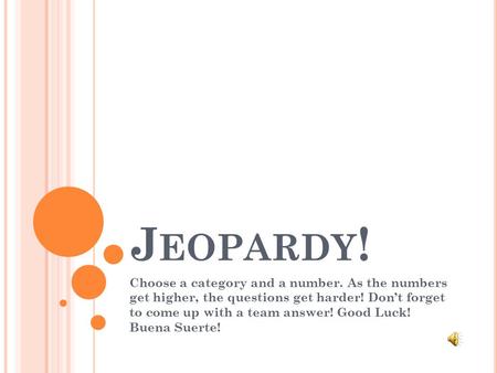 J EOPARDY ! Choose a category and a number. As the numbers get higher, the questions get harder! Don’t forget to come up with a team answer! Good Luck!