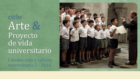 Ciclo Arte & Proyecto de vida universitario Cátedra vida y cultura universitaria 2 - 2014.