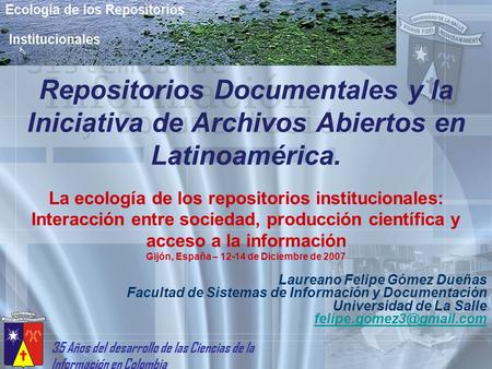 35 Años del desarrollo de las Ciencias de la Información en Colombia Repositorios Documentales y la Iniciativa de Archivos Abiertos en Latinoamérica. Laureano.