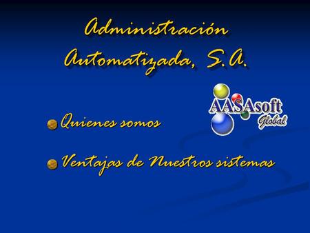 Quienes somos Ventajas de Nuestros sistemas Administración Automatizada, S.A. Administración Automatizada, S.A.