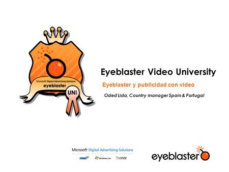 Eyeblaster Video University Eyeblaster y publicidad con video Oded Lida, Country manager Spain & Portugal.