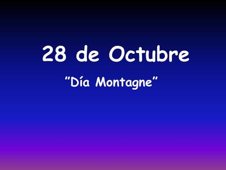 28 de Octubre ”Día Montagne”.