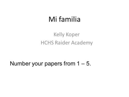 Mi familia Kelly Koper HCHS Raider Academy Number your papers from 1 – 5.