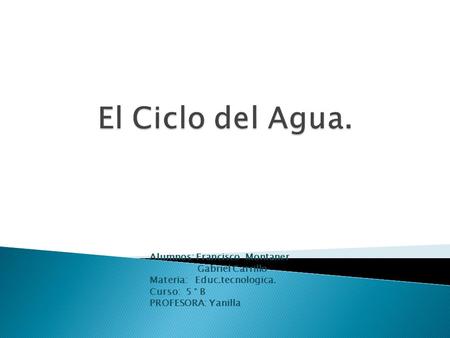 Alumnos: Francisco Montaner Gabriel Carrillo Materia: Educ.tecnologica. Curso: 5 ° B PROFESORA: Yanilla.